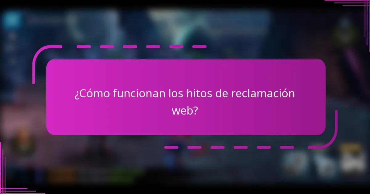 ¿Cómo funcionan los hitos de reclamación web?