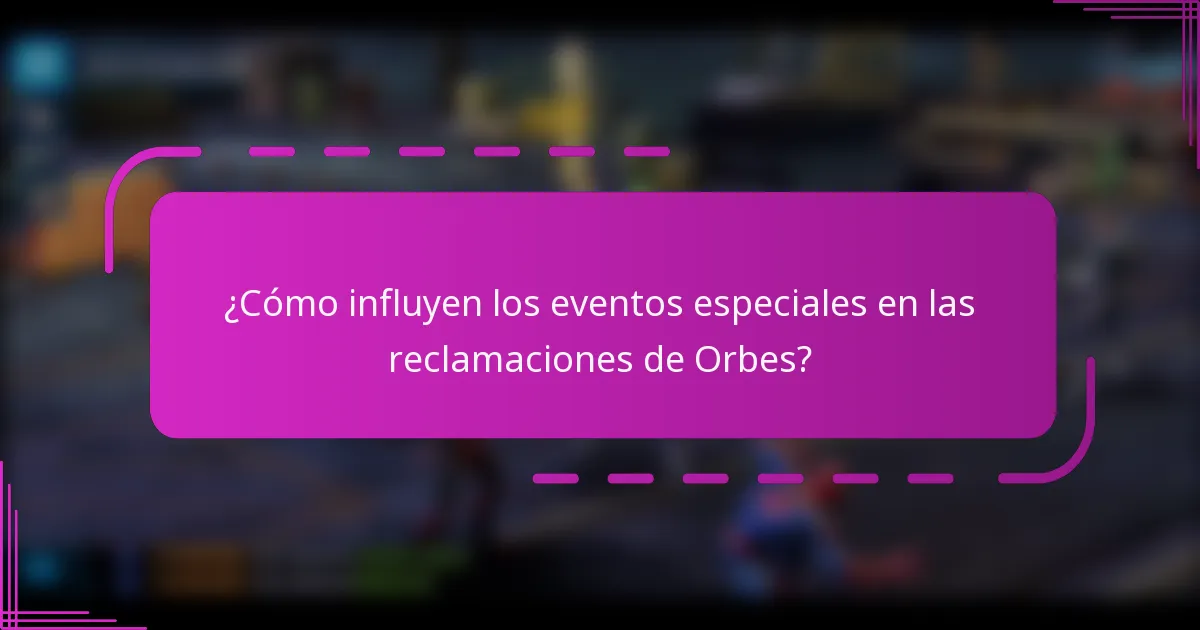 ¿Cómo influyen los eventos especiales en las reclamaciones de Orbes?
