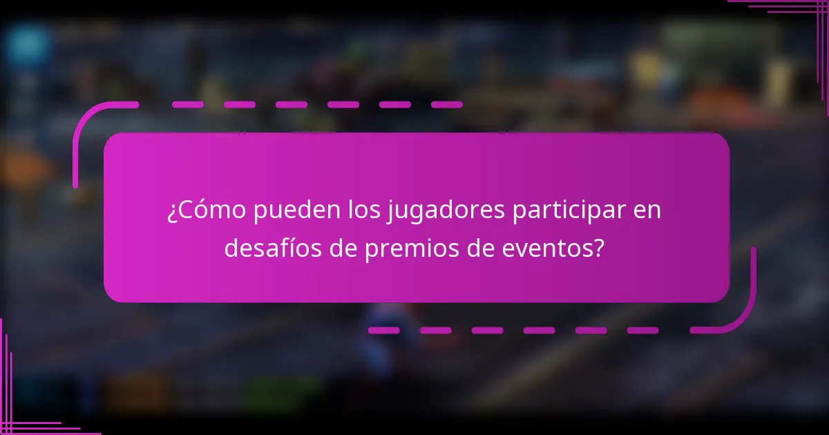 ¿Cómo pueden los jugadores participar en desafíos de premios de eventos?
