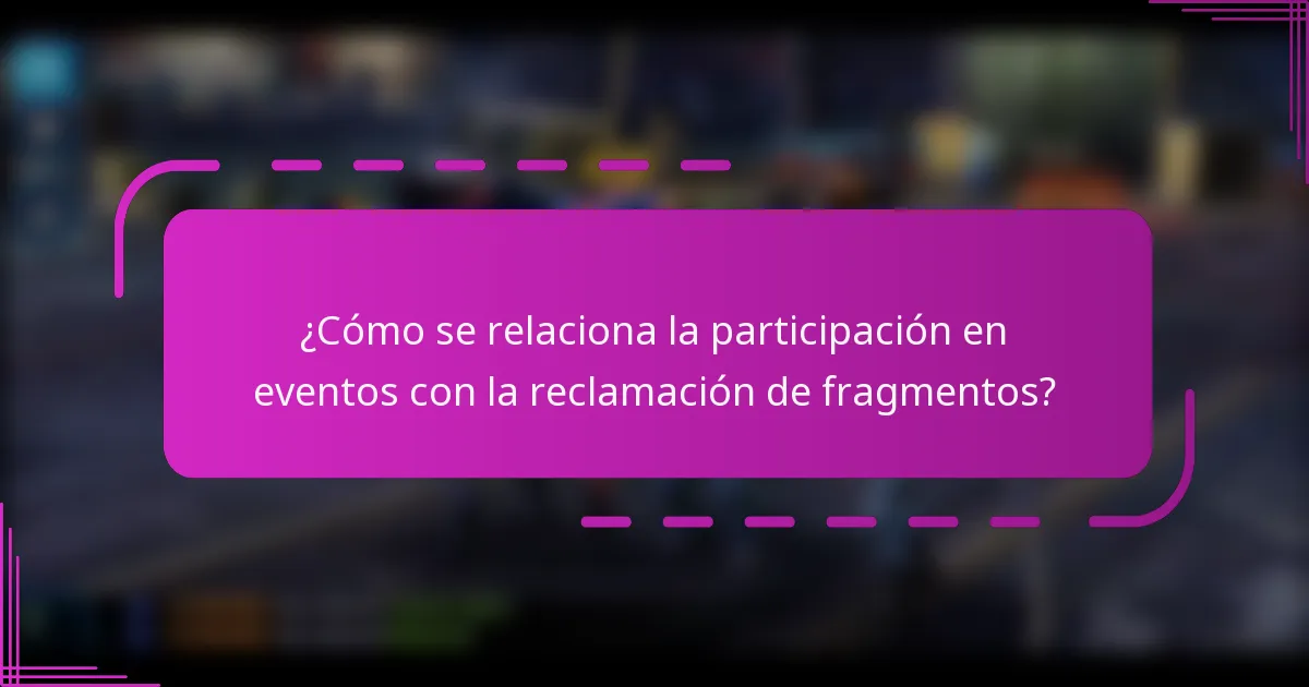 ¿Cómo se relaciona la participación en eventos con la reclamación de fragmentos?