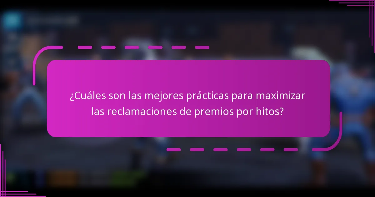 ¿Cuáles son las mejores prácticas para maximizar las reclamaciones de premios por hitos?