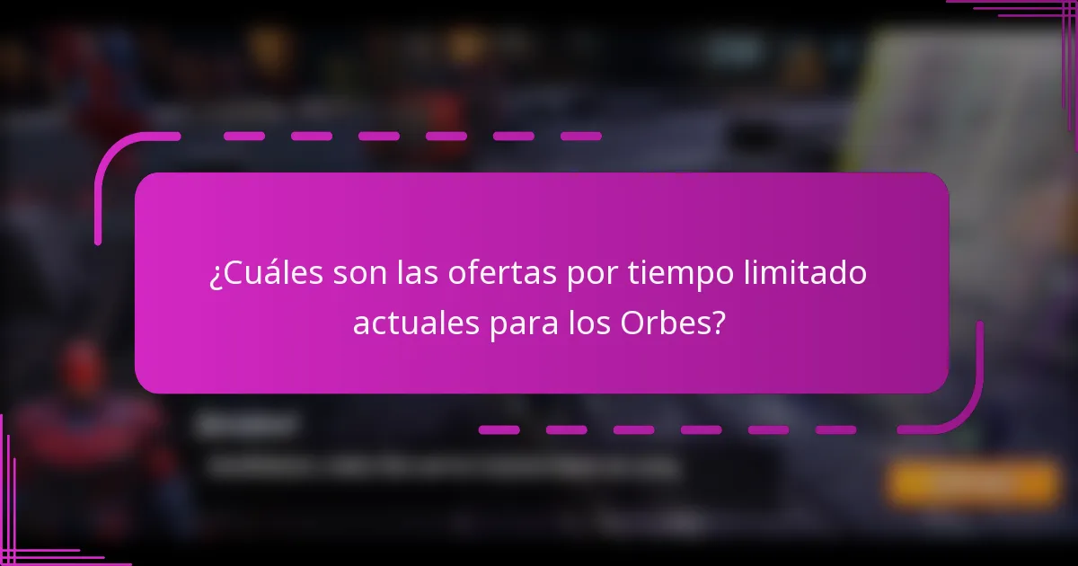 ¿Cuáles son las ofertas por tiempo limitado actuales para los Orbes?