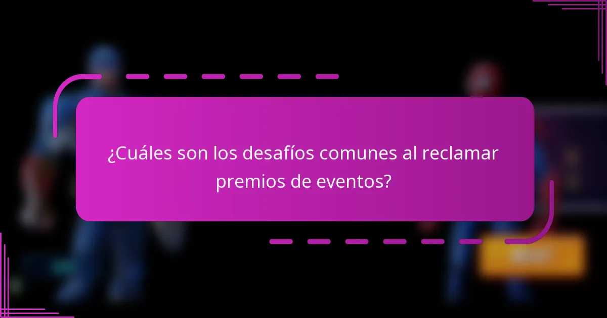 ¿Cuáles son los desafíos comunes al reclamar premios de eventos?