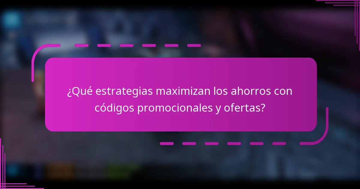¿Qué estrategias maximizan los ahorros con códigos promocionales y ofertas?