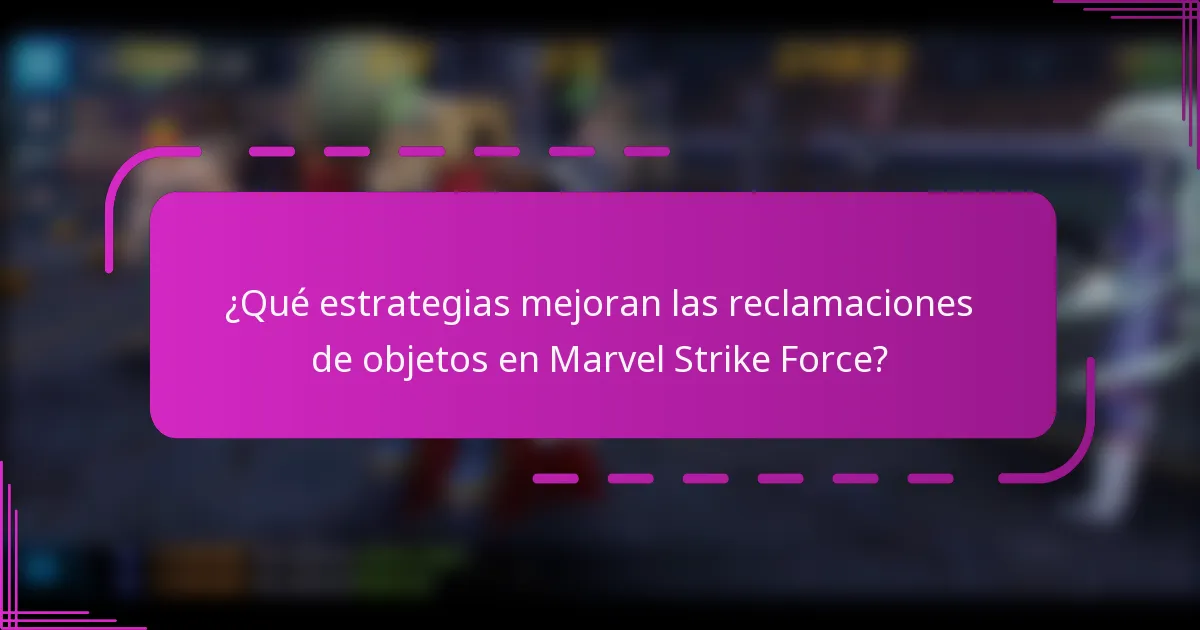¿Qué estrategias mejoran las reclamaciones de objetos en Marvel Strike Force?