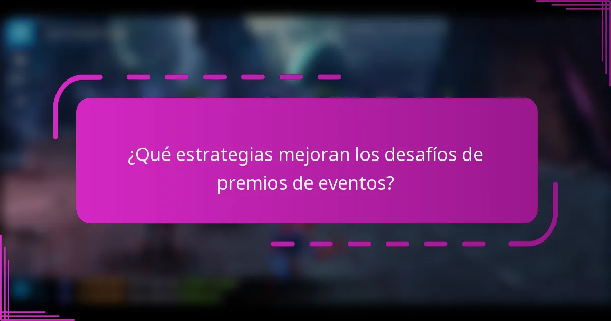 ¿Qué estrategias mejoran los desafíos de premios de eventos?