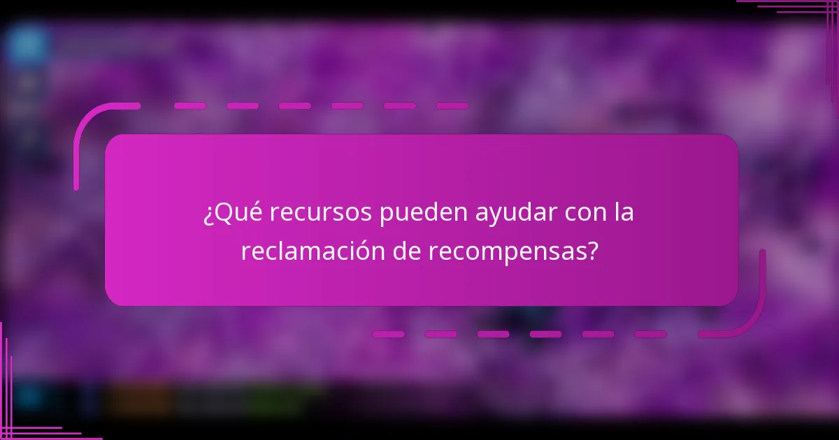 ¿Qué recursos pueden ayudar con la reclamación de recompensas?