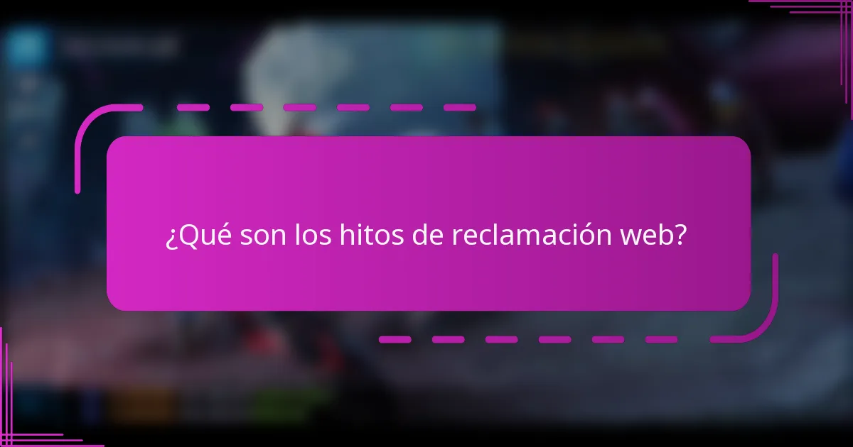 ¿Qué son los hitos de reclamación web?